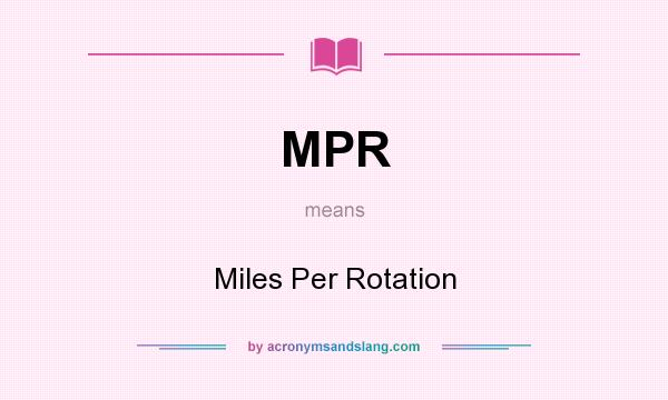 What does MPR mean? It stands for Miles Per Rotation