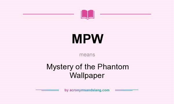 What does MPW mean? It stands for Mystery of the Phantom Wallpaper