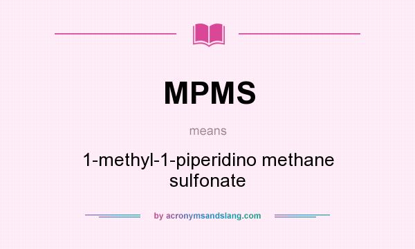 What does MPMS mean? It stands for 1-methyl-1-piperidino methane sulfonate