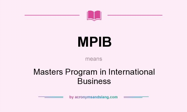 What does MPIB mean? It stands for Masters Program in International Business