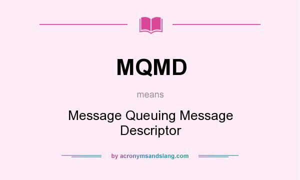 What does MQMD mean? It stands for Message Queuing Message Descriptor