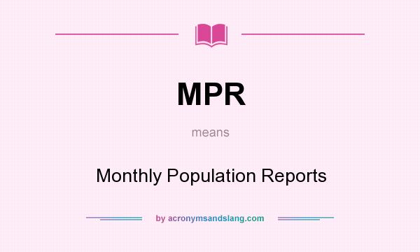 What does MPR mean? It stands for Monthly Population Reports