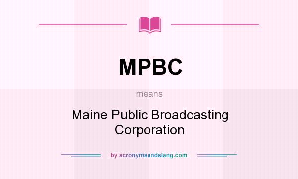 What does MPBC mean? It stands for Maine Public Broadcasting Corporation