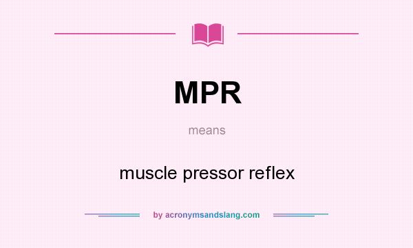 What does MPR mean? It stands for muscle pressor reflex