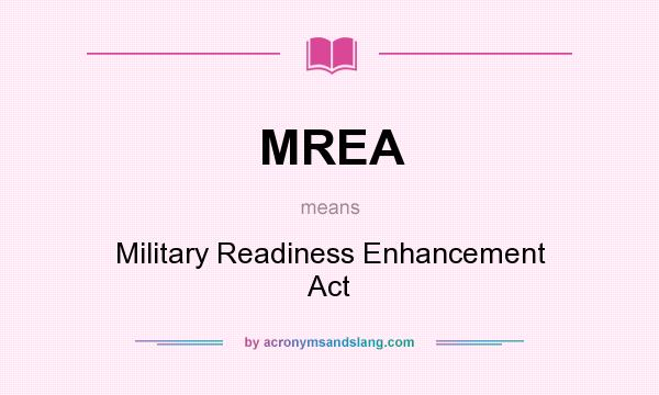 What does MREA mean? It stands for Military Readiness Enhancement Act