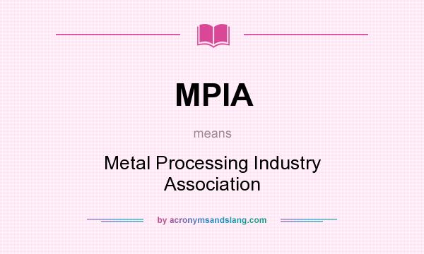 What does MPIA mean? It stands for Metal Processing Industry Association