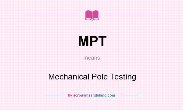 What does MPT mean? It stands for Mechanical Pole Testing