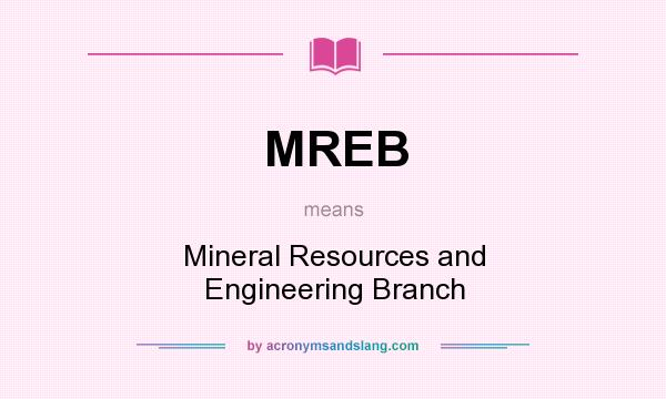 What does MREB mean? It stands for Mineral Resources and Engineering Branch
