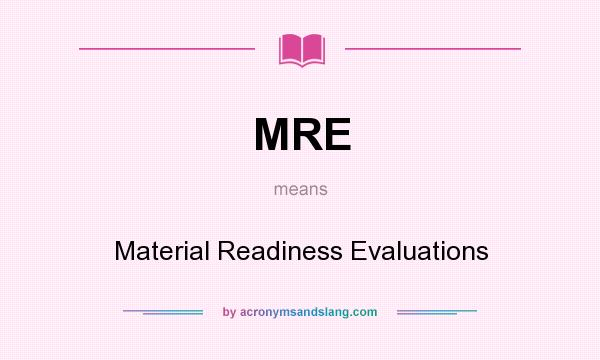 What does MRE mean? It stands for Material Readiness Evaluations