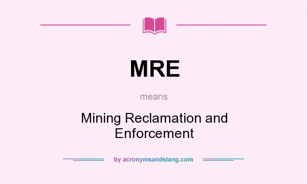 What does MRE mean? It stands for Mining Reclamation and Enforcement
