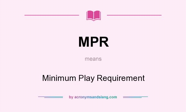 What does MPR mean? It stands for Minimum Play Requirement