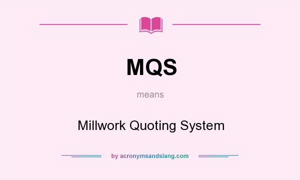 What does MQS mean? It stands for Millwork Quoting System