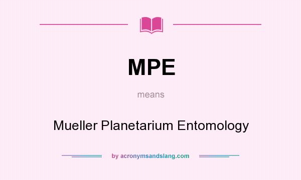 What does MPE mean? It stands for Mueller Planetarium Entomology