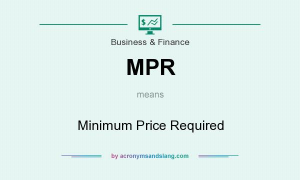 What does MPR mean? It stands for Minimum Price Required