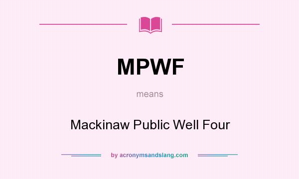 What does MPWF mean? It stands for Mackinaw Public Well Four
