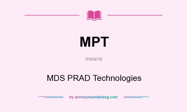 What does MPT mean? It stands for MDS PRAD Technologies