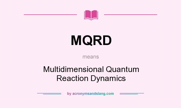 What does MQRD mean? It stands for Multidimensional Quantum Reaction Dynamics