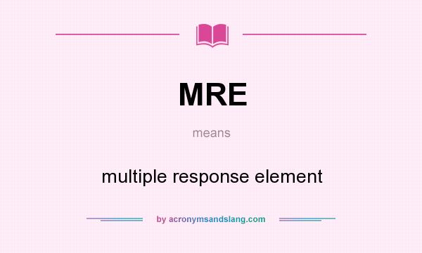 What does MRE mean? It stands for multiple response element