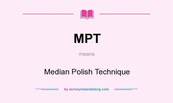 What does MPT mean? It stands for Median Polish Technique