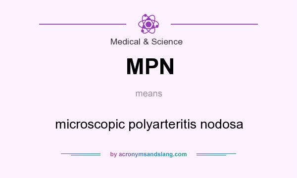 What does MPN mean? It stands for microscopic polyarteritis nodosa