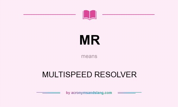 What does MR mean? It stands for MULTISPEED RESOLVER
