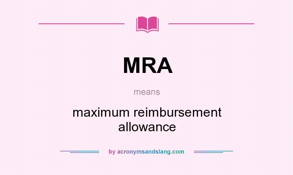 What does MRA mean? It stands for maximum reimbursement allowance