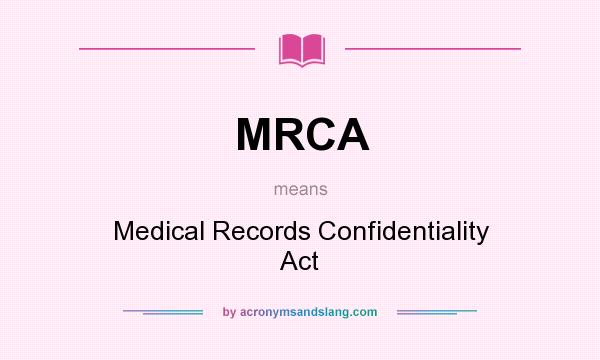 What does MRCA mean? It stands for Medical Records Confidentiality Act