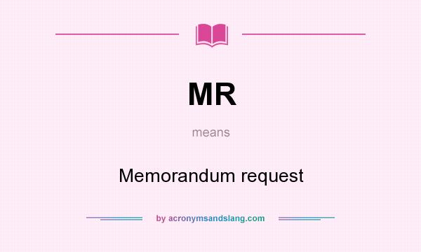 What does MR mean? It stands for Memorandum request