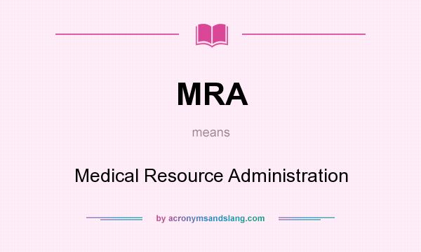 What does MRA mean? It stands for Medical Resource Administration