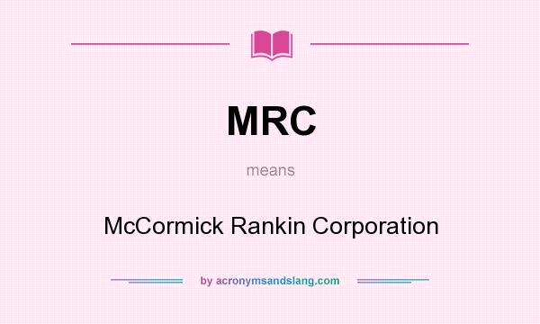 What does MRC mean? It stands for McCormick Rankin Corporation