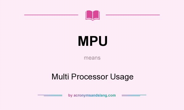 What does MPU mean? It stands for Multi Processor Usage