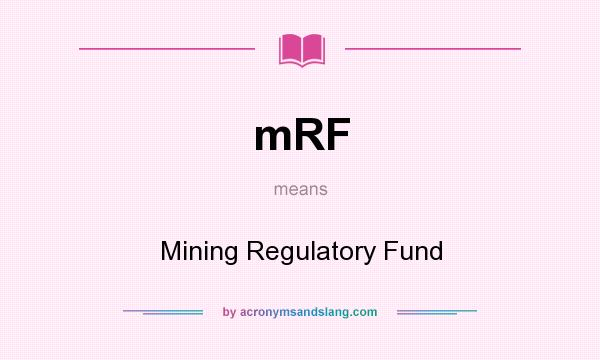 What does mRF mean? It stands for Mining Regulatory Fund