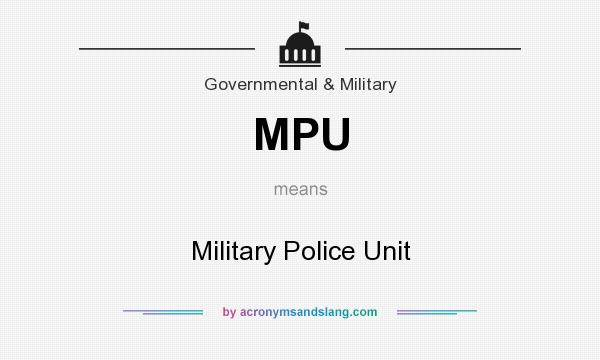 What does MPU mean? It stands for Military Police Unit