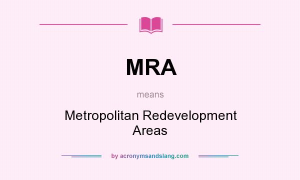 What does MRA mean? It stands for Metropolitan Redevelopment Areas