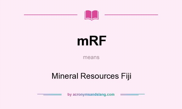 What does mRF mean? It stands for Mineral Resources Fiji