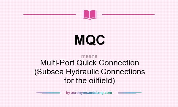 What does MQC mean? It stands for Multi-Port Quick Connection (Subsea Hydraulic Connections for the oilfield)