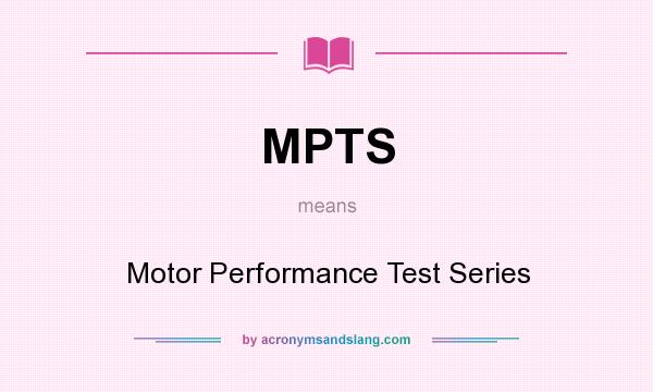 What does MPTS mean? It stands for Motor Performance Test Series