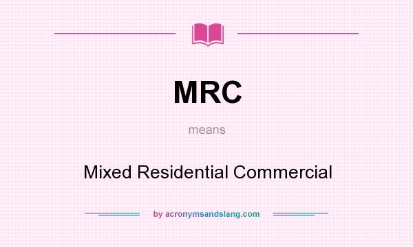 What does MRC mean? It stands for Mixed Residential Commercial