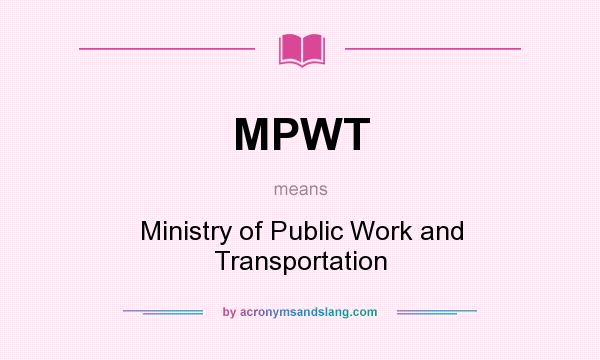 What does MPWT mean? It stands for Ministry of Public Work and Transportation