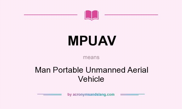 What does MPUAV mean? It stands for Man Portable Unmanned Aerial Vehicle