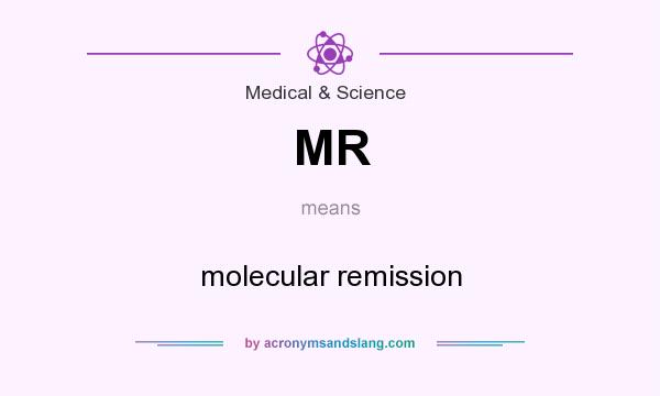 What does MR mean? It stands for molecular remission