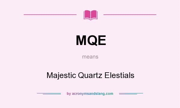 What does MQE mean? It stands for Majestic Quartz Elestials