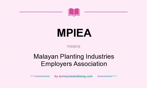 What does MPIEA mean? It stands for Malayan Planting Industries Employers Association