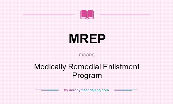 What does MREP mean? It stands for Medically Remedial Enlistment Program