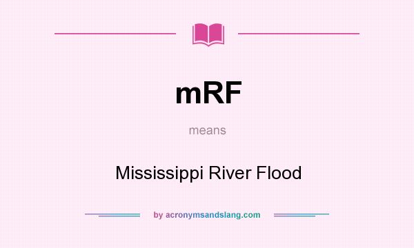 What does mRF mean? It stands for Mississippi River Flood