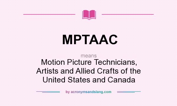 What does MPTAAC mean? It stands for Motion Picture Technicians, Artists and Allied Crafts of the United States and Canada