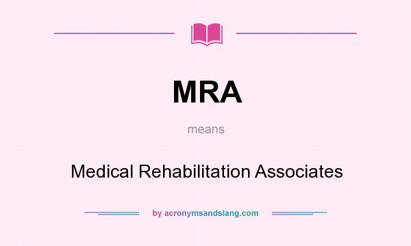 What does MRA mean? It stands for Medical Rehabilitation Associates
