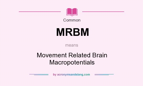 What does MRBM mean? It stands for Movement Related Brain Macropotentials