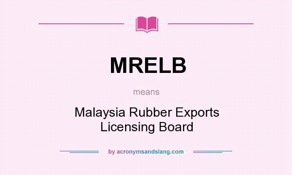 What does MRELB mean? It stands for Malaysia Rubber Exports Licensing Board