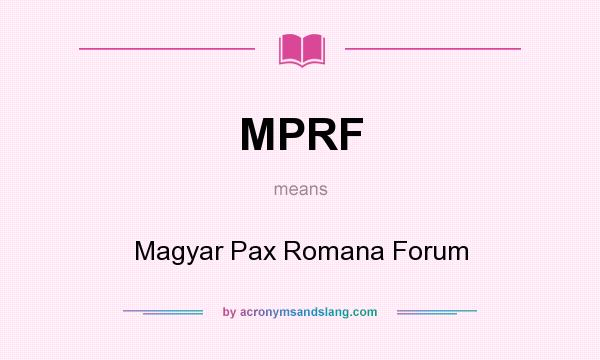 What does MPRF mean? It stands for Magyar Pax Romana Forum